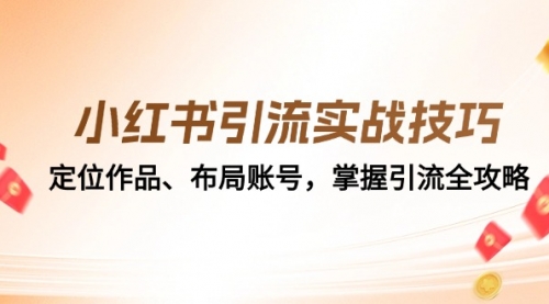 小红书引流实战技巧：定位作品、布局账号，掌握引流全攻略_思维有课