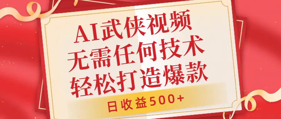 AI武侠视频，无脑打造爆款视频，小白无压力上手，日收益500+，无需任何技术_思维有课