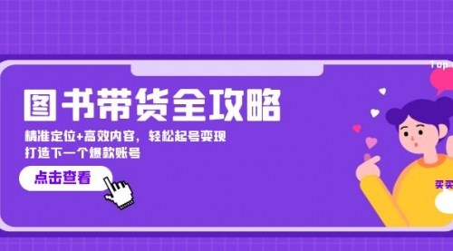 图书带货全攻略：精准定位+高效内容，轻松起号变现 打造下一个爆款账号_思维有课