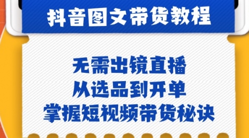 抖音图文&带货实操：无需出镜直播，从选品到开单，掌握短视频带货秘诀_思维有课