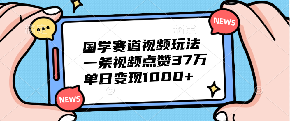 国学赛道视频玩法，单日变现1000+，一条视频点赞37万_思维有课