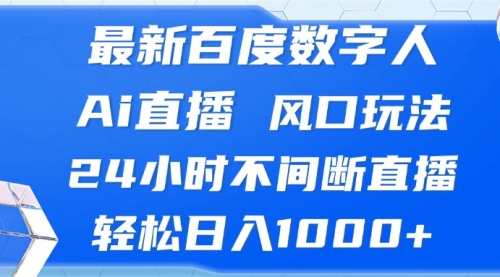 最新百度数字人Ai直播，风口玩法，24小时不间断直播，轻松日入1000+_思维有课