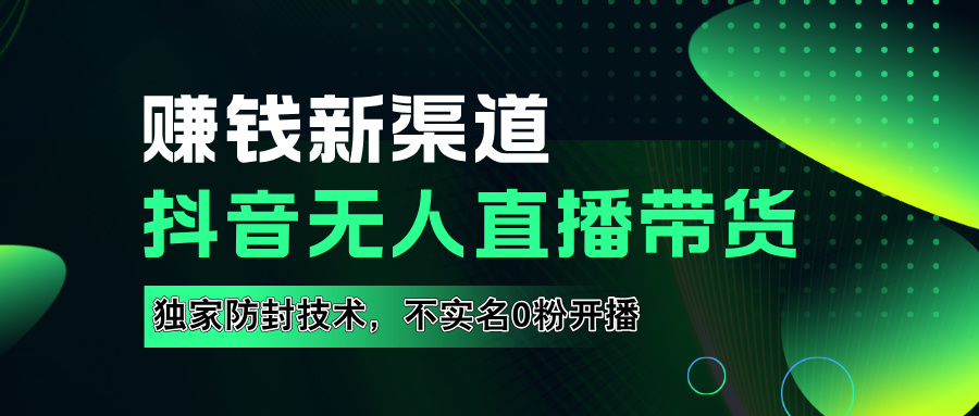 如果通过抖音无人直播实现财务自由，全套详细实操流量，含防封技术，不实名开播，0粉开播_思维有课