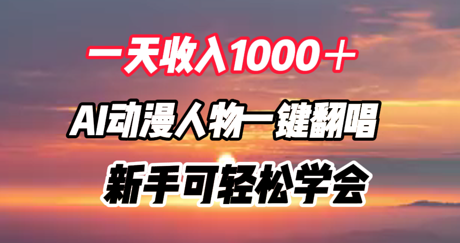 一天收入1000＋，AI动漫人物一键翻唱，新手可轻松学会_思维有课