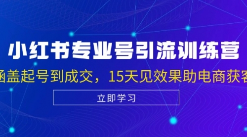 小红书专业号引流陪跑课，涵盖起号到成交，15天见效果助电商获客_思维有课