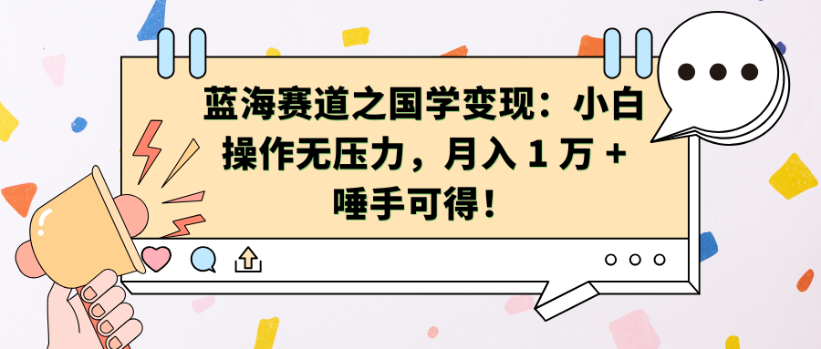 蓝海赛道之国学变现：小白操作无压力，月入 1 万 + 唾手可得！_思维有课