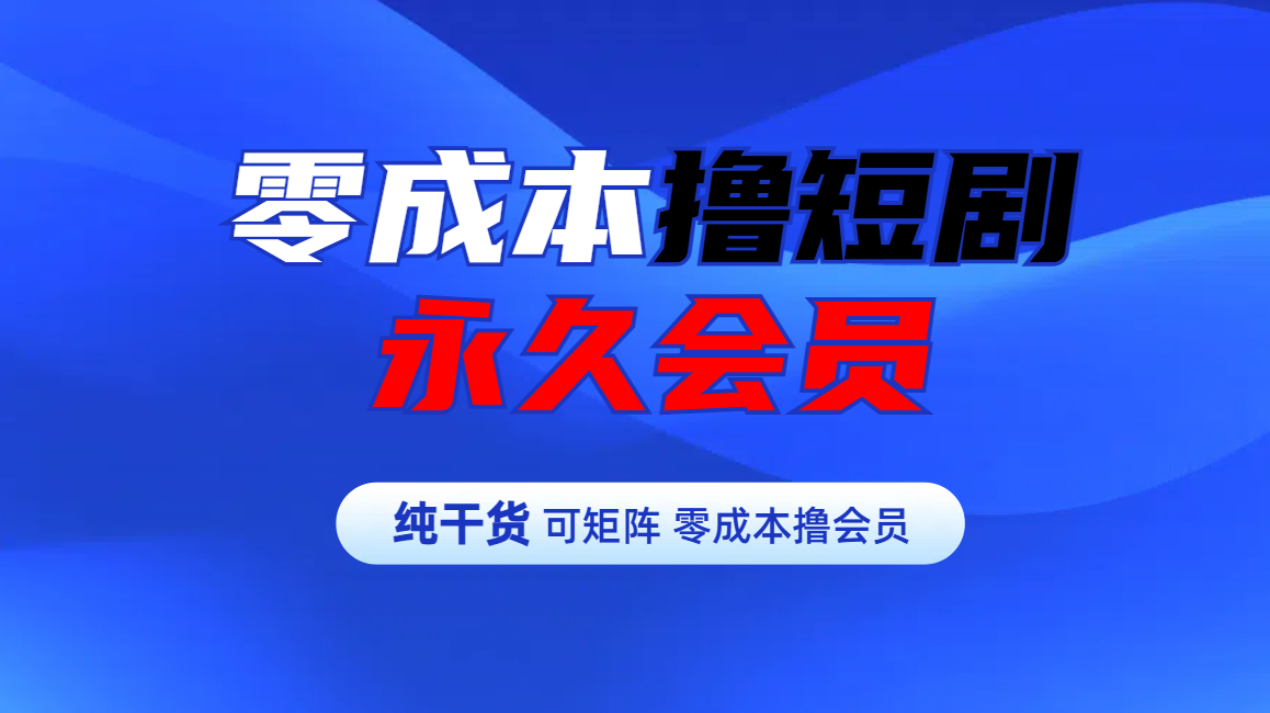 零成本撸短剧平台永久会员_网创工坊