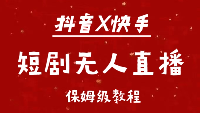 抖音快手短剧无人直播最新保姆级教程来了_思维有课