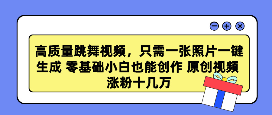 高质量跳舞视频，只需一张照片一键生成 零基础小白也能创作 原创视频 涨粉十几万_思维有课