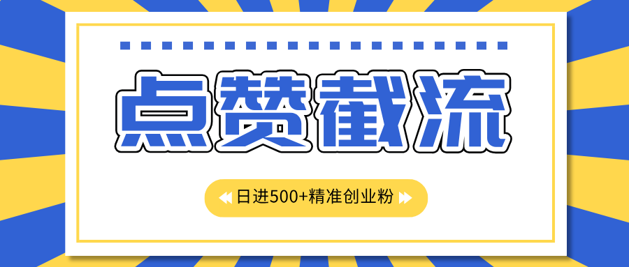 点赞截流日引500+精准创业粉，知识星球无限截流CY粉首发玩法，精准曝光长尾持久，日进线500+_思维有课