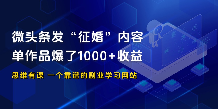 微头条发“征婚”内容，单作品爆了1000+收益 单条平均收益30-200_思维有课