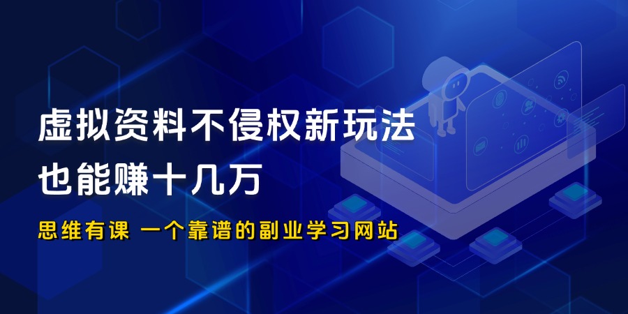 虚拟资料不侵权新玩法，也能赚十几万_思维有课