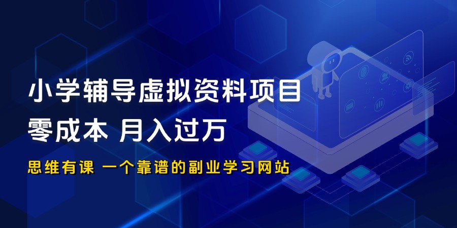 小学辅导虚拟资料项目，零成本月入过万_思维有课