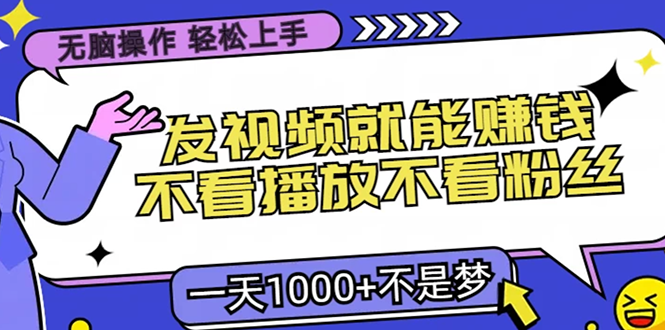 无脑操作，只要发视频就能赚钱？不看播放不看粉丝，小白轻松上手，一天1000+_思维有课