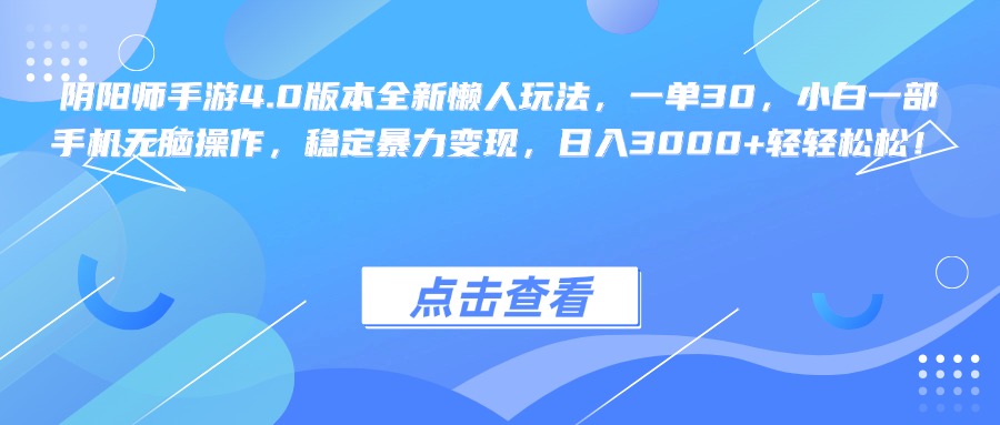 阴阳师手游4.0版本全新懒人玩法，一单30，小白一部手机无脑操作，稳定暴力变现，日入3000+轻轻松松！_思维有课