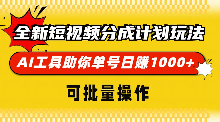 全新短视频分成计划玩法，AI工具助你单号日赚 1000+，可批量操作_思维有课