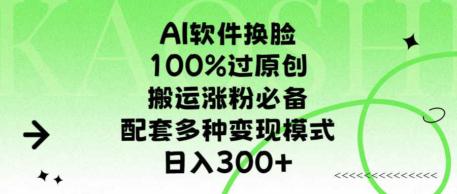 AI软件换脸，100%过原创，搬运涨粉必备，配套多种变现模式，日入300+_网创工坊