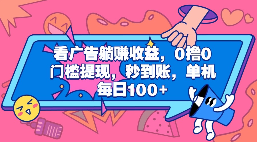 看广告躺赚收益，0撸0门槛提现，秒到账，单机每日100+_网创工坊