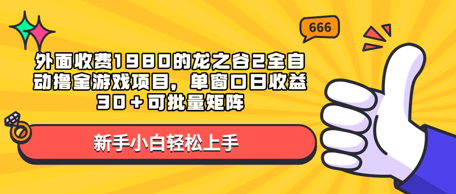 外面收费1980的龙之谷2全自动撸金游戏项目，单窗口日收益30＋可批量矩阵_网创工坊