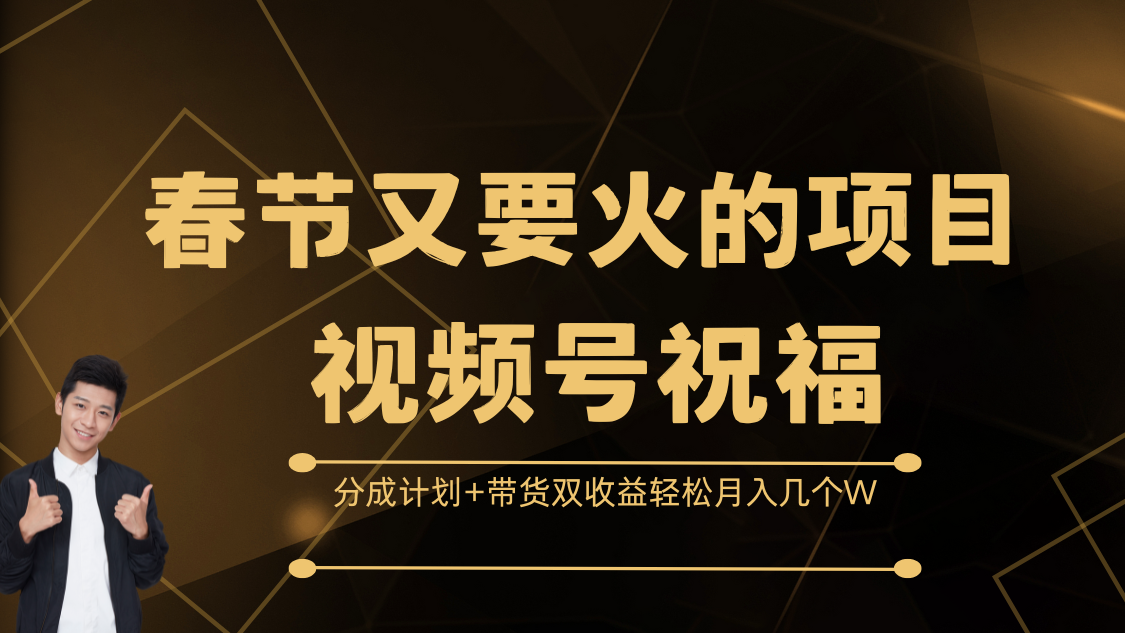 春节又要火的项目，视频号祝福，分成计划+带货双收益，轻松月入几个W_网创工坊