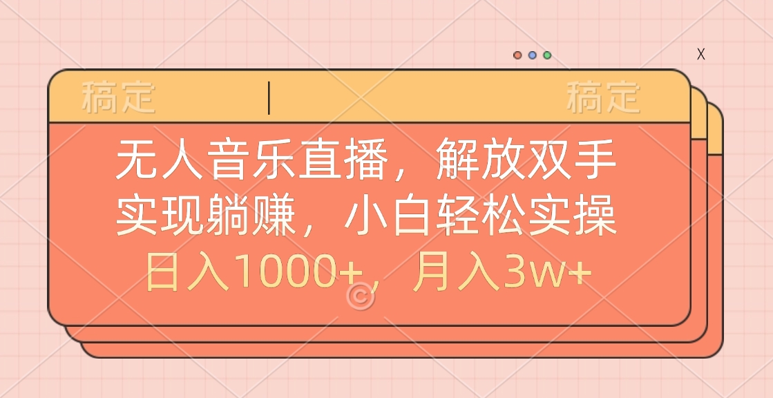 无人音乐直播，小白轻松实操，解放双手，实现躺赚，日入1000+，月入3w+_网创工坊