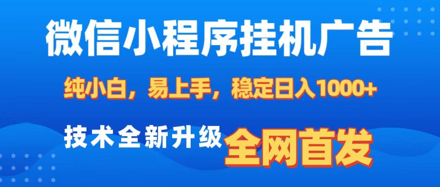 微信小程序全自动挂机广告，纯小白易上手，稳定日入1000+，技术全新升级，全网首发_网创工坊