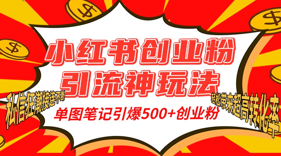 小红书创业粉引流神玩法，单图笔记引爆500+精准创业粉丝，私信狂潮接连不断，单条笔记轻松带来超高转化率！_网创工坊