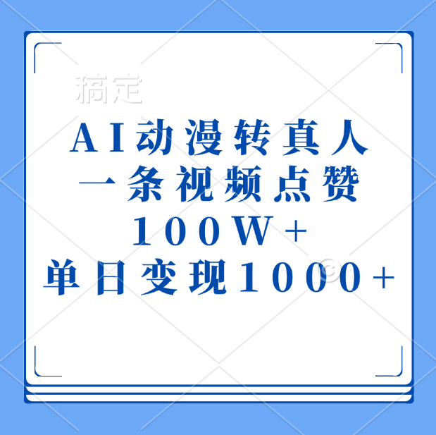 AI动漫转真人，一条视频点赞100W+，单日变现1000+_网创工坊