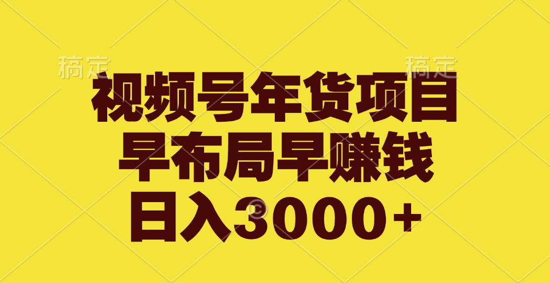 视频号年货项目，早布局早赚钱，日入3000+_网创工坊