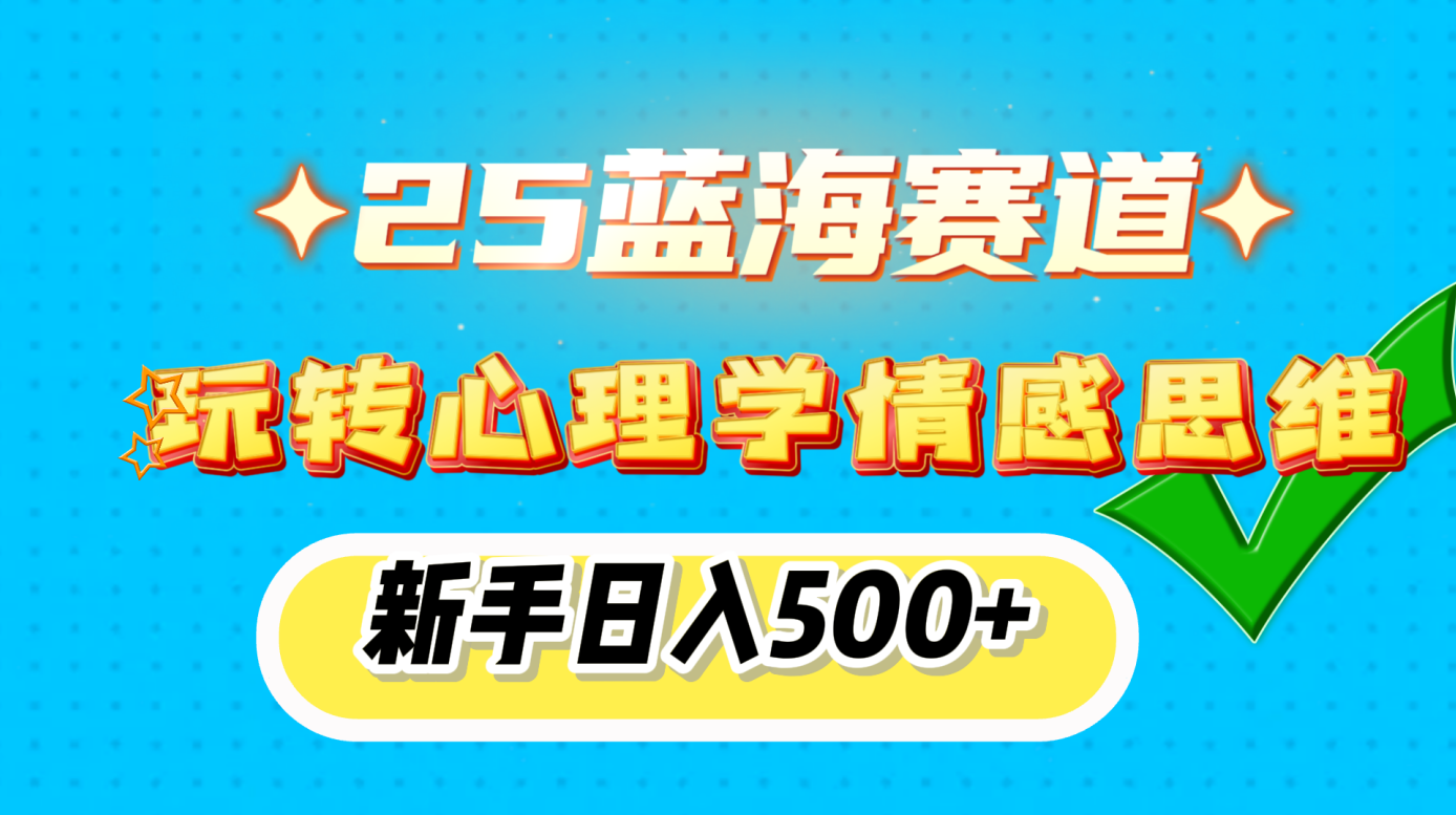 25蓝海赛道， 玩转心理学情感思维，新手日入500+_网创工坊