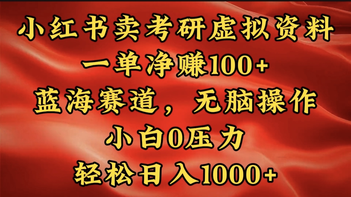 小红书蓝海赛道，卖考研虚拟资料，一单净赚100+，无脑操作，轻松日入1000+_网创工坊