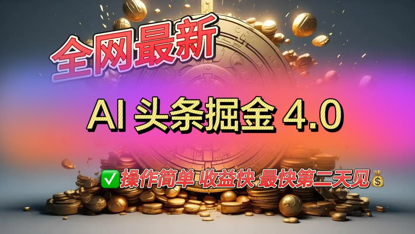 全网最新AI头条掘金4.0版，操作简单收益快_网创工坊