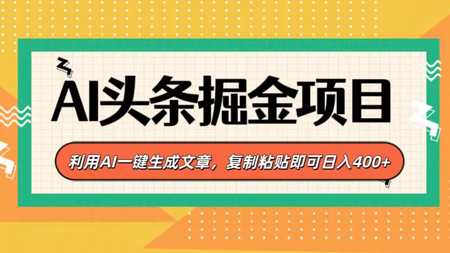 AI头条掘金项目，利用AI一键生成文章，复制粘贴即可日入400+_网创工坊