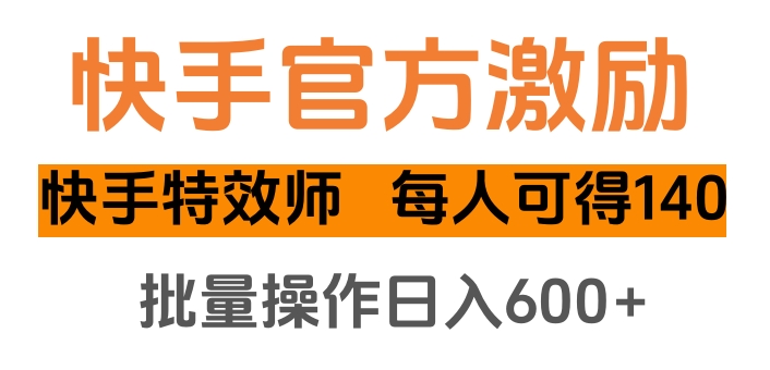 快手官方激励快手特效师，每人可得140，批量操作日入600+_网创工坊