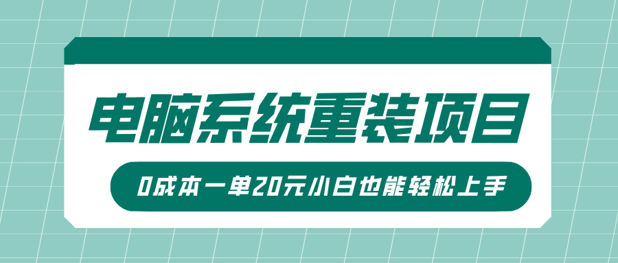 电脑系统重装项目，傻瓜式操作，0成本一单20元小白也能轻松上手_网创工坊