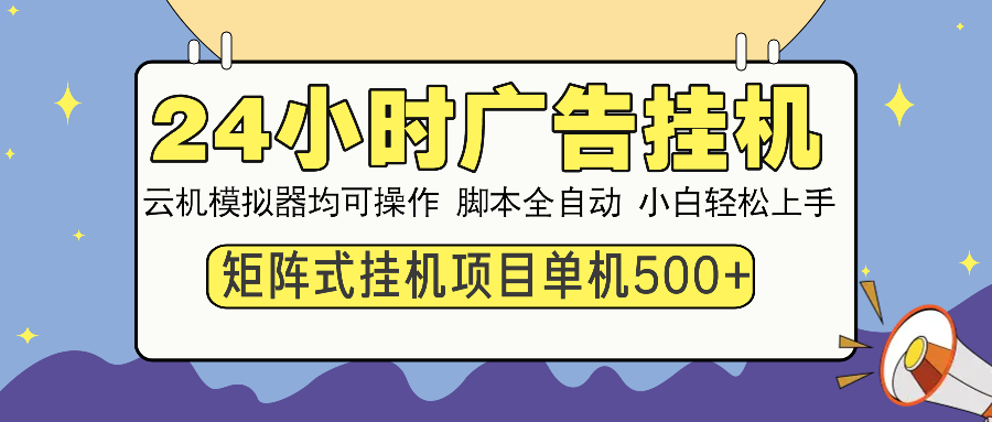 24小时广告全自动挂机，云机模拟器均可操作，矩阵挂机项目，上手难度低，单日收益500+_网创工坊