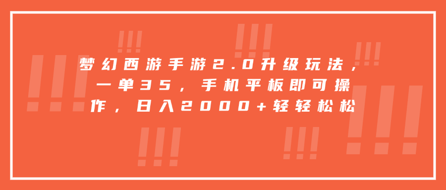 梦幻西游手游2.0升级玩法，一单35，手机平板即可操作，日入2000+轻轻松松_网创工坊