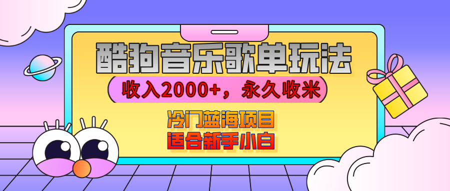 【揭秘】酷狗音乐歌单玩法，用这个方法，收入2000+，永久收米，有播放就有收益，冷门蓝海项目，适合新手小白_网创工坊