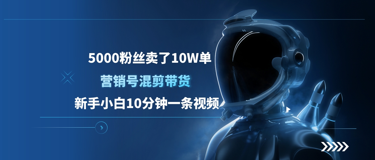 5000粉丝卖了10W单，营销号混剪带货，新手小白10分钟一条视频_网创工坊