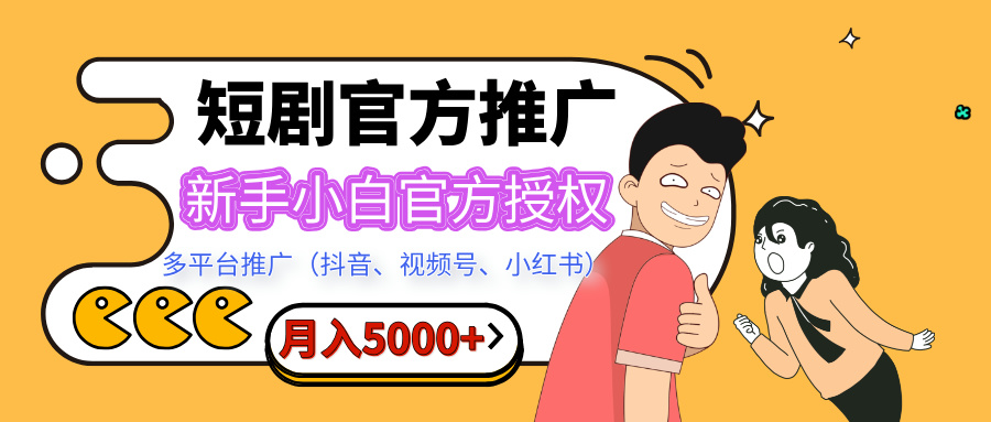 短剧推广，月入5000+，新手小白，官方授权，多平台推广(抖音、视频号、小红书)_网创工坊