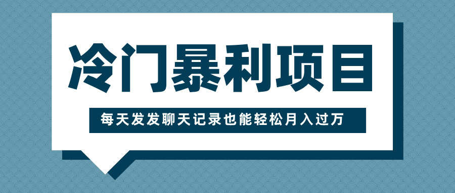 冷门暴利项目，一部手机即可操作，每天发发聊天记录也能轻松月入过万_网创工坊