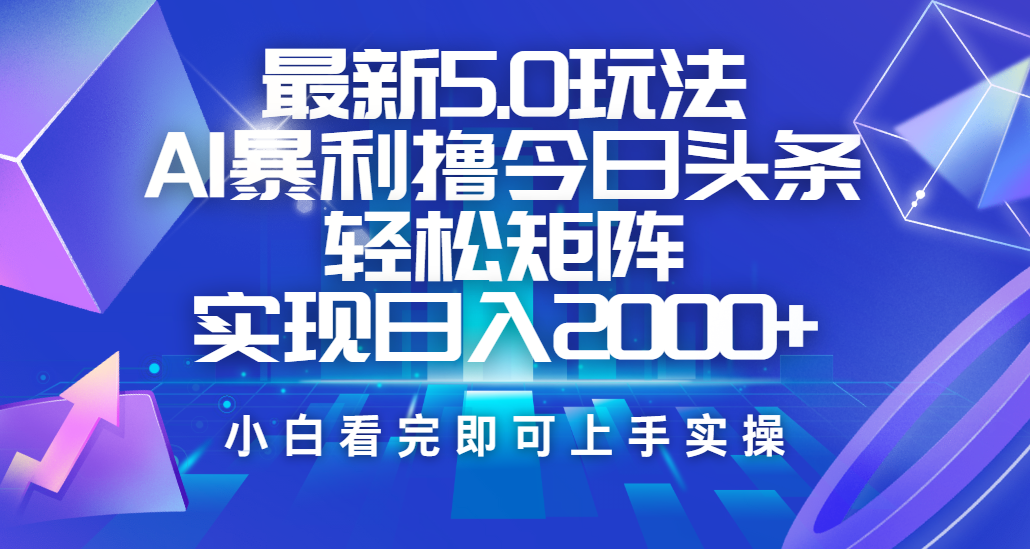 今日头条最新5.0玩法，思路简单，复制粘贴，轻松实现矩阵日入2000+_网创工坊