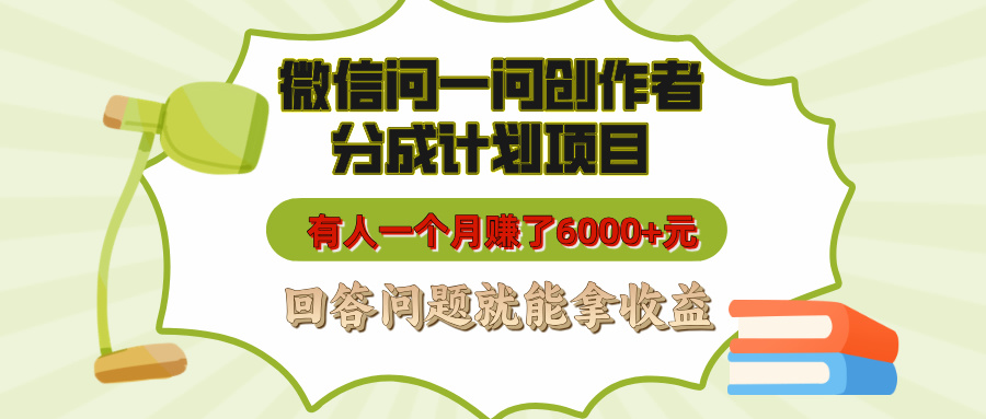 微信问一问创作者分成计划项目，有人一个月赚了6000+元，回答问题就能拿收益_网创工坊