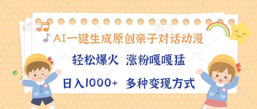 AI一键生成原创亲子对话动漫，单条视频播放破千万 ，日入1000+，多种变现方式_网创工坊