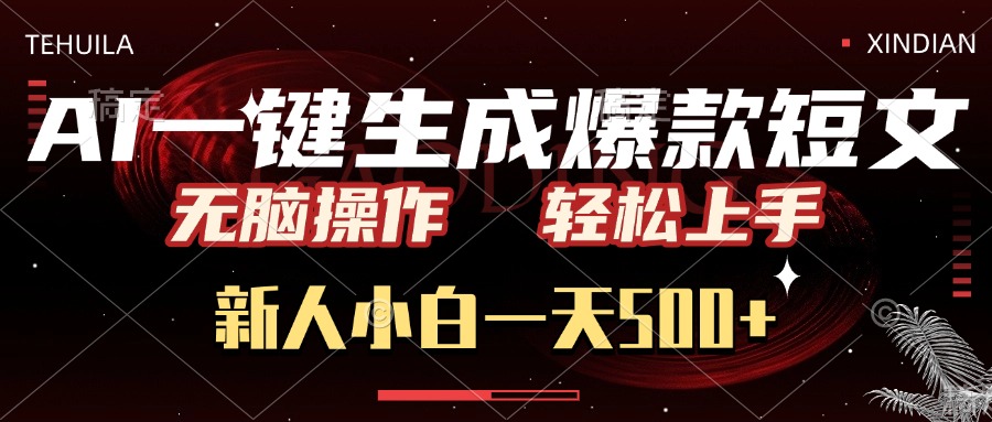 AI一键生成爆款短文，无脑操作，新人小白一天500+，轻松上手_网创工坊