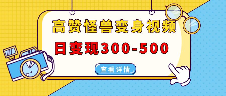 高赞怪兽变身视频制作，日变现300-500，多平台发布（抖音、视频号、小红书_网创工坊