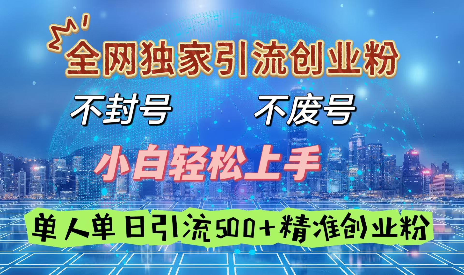 全网独家引流创业粉，不封号、不费号，小白轻松上手，单人单日引流500＋精准创业粉_网创工坊