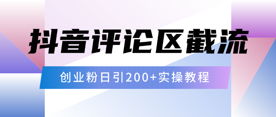 抖音评论区20字截流200+创业粉，日变现四位数实操教程_网创工坊