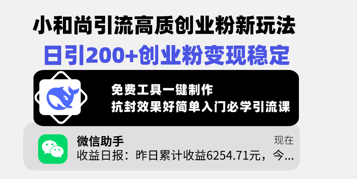 小和尚引流高质创业粉新玩法，日引200+创业粉变现稳定，免费工具一键制作，抗封效果好简单入门必学引流课_网创工坊