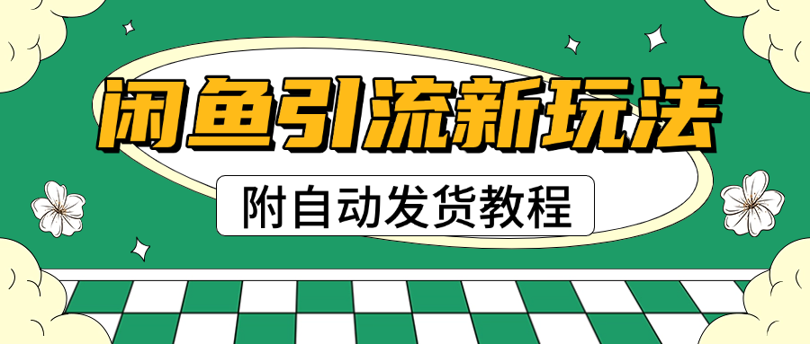 2025闲鱼引流新玩法，日引200+创业粉，每天稳定1000+收益（附自动发货教程）_网创工坊